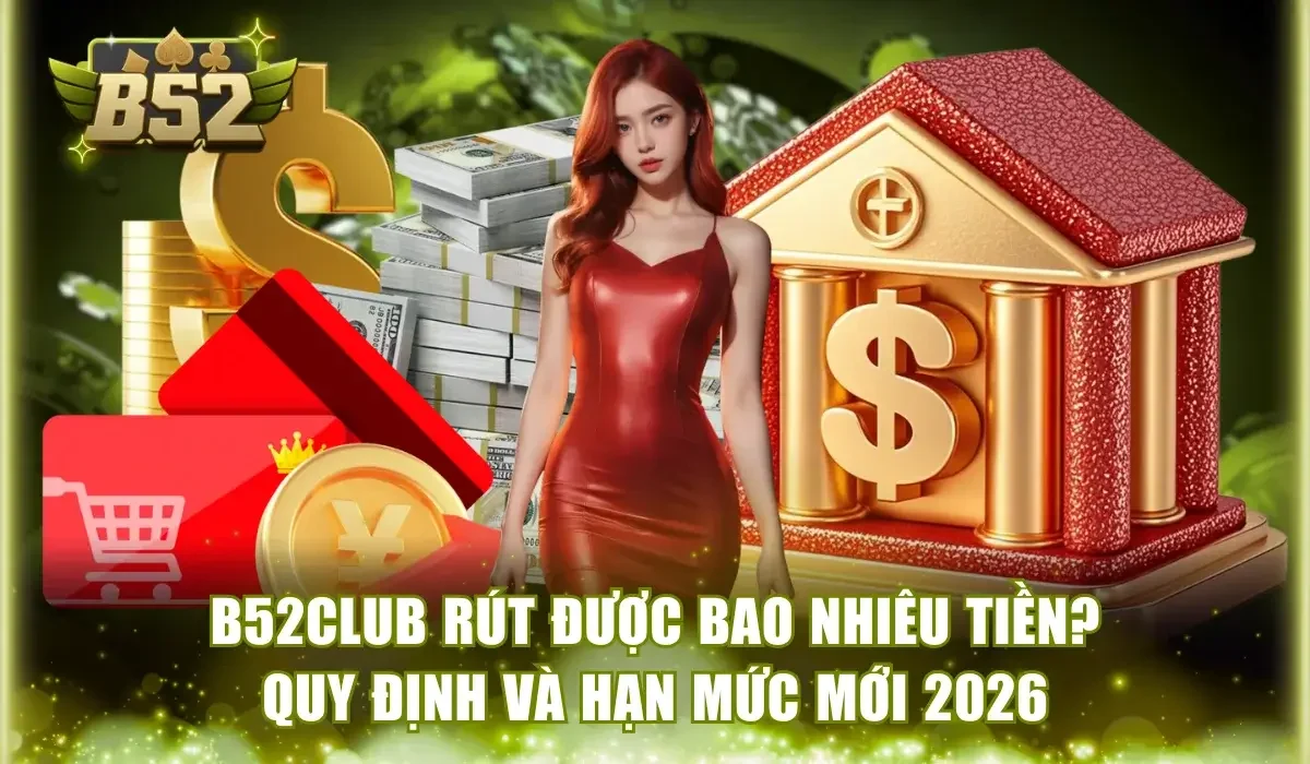 B52Club rút được bao nhiêu tiề