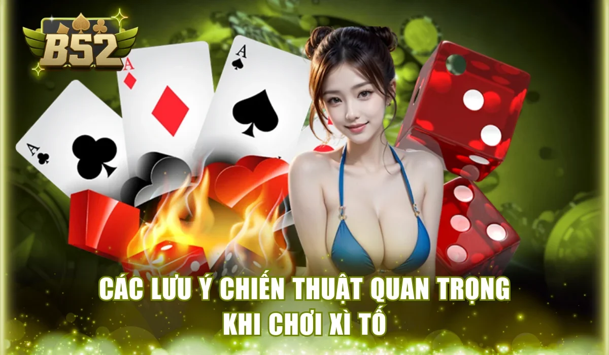 Các lưu ý chiến thuật quan trọng khi chơi Xì Tố