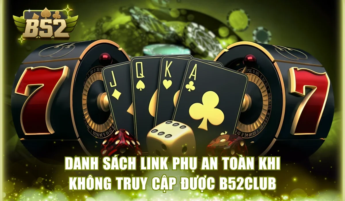 Danh sách link phụ an toàn khi không truy cập được B52Club 