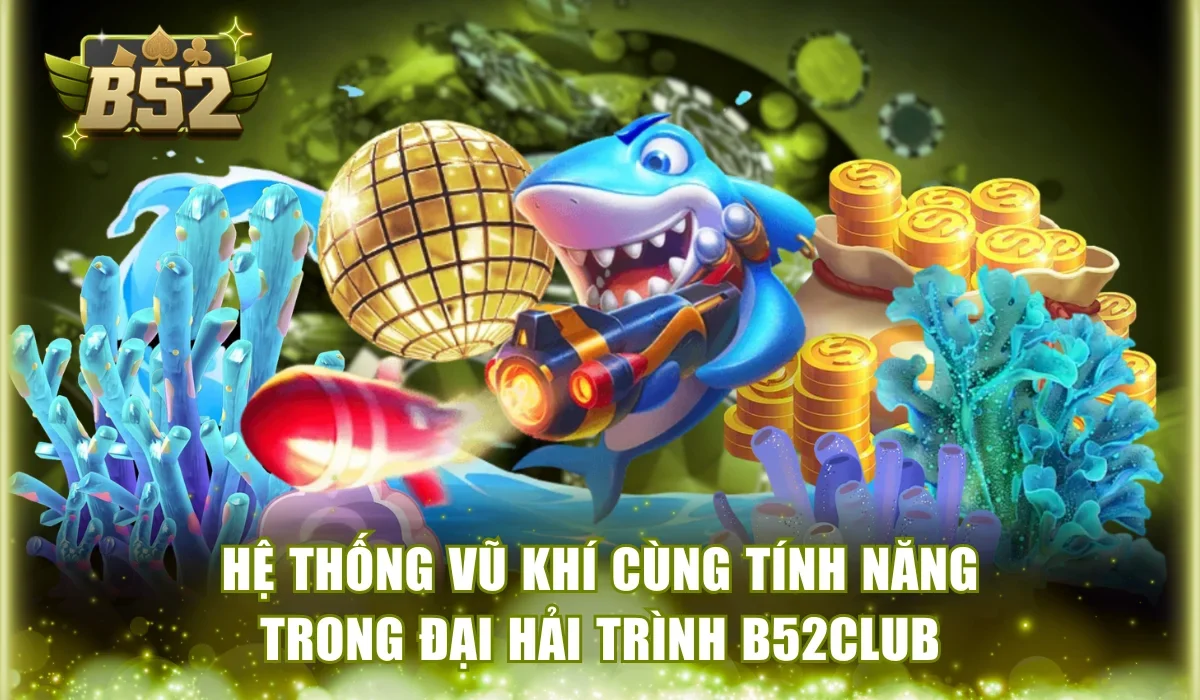 Hệ thống vũ khí cùng tính năng trong Đại Hải Trình B52Club