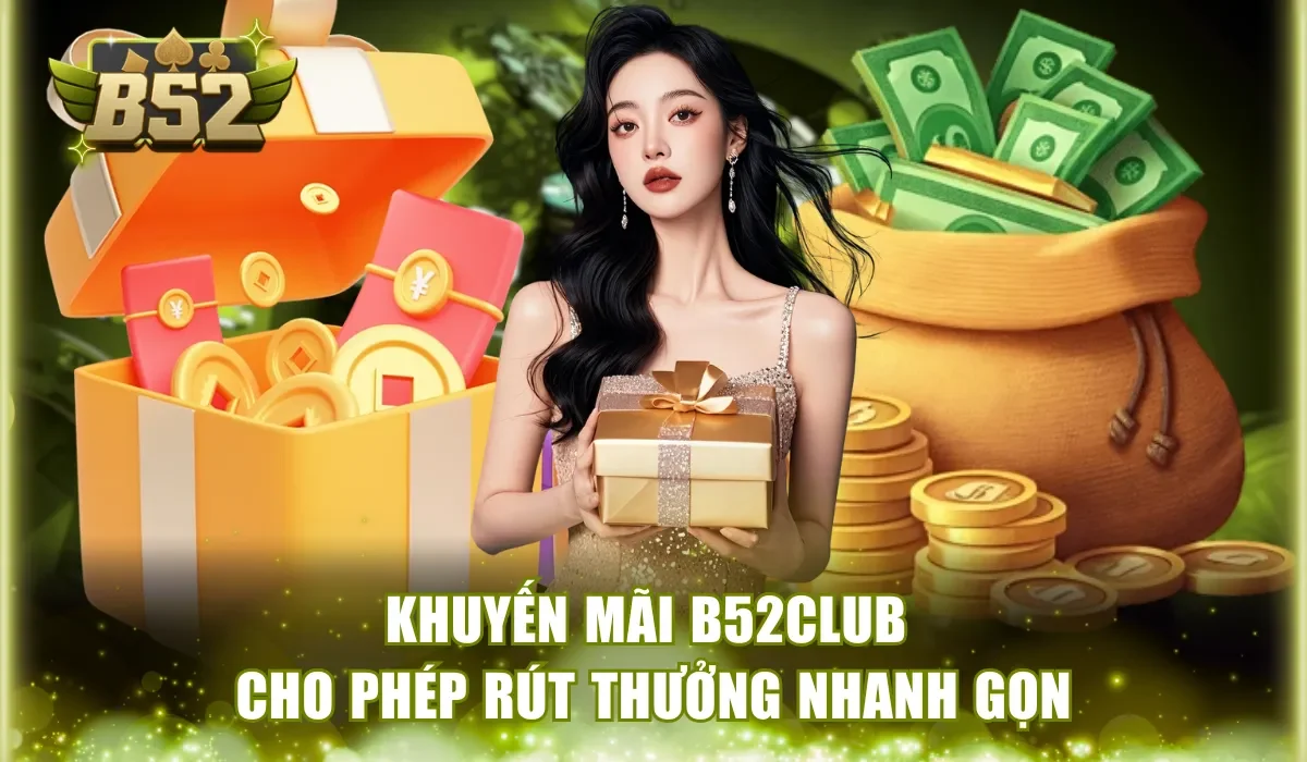 Khuyến mãi B52Club cho phép rút thưởng nhanh gọn
