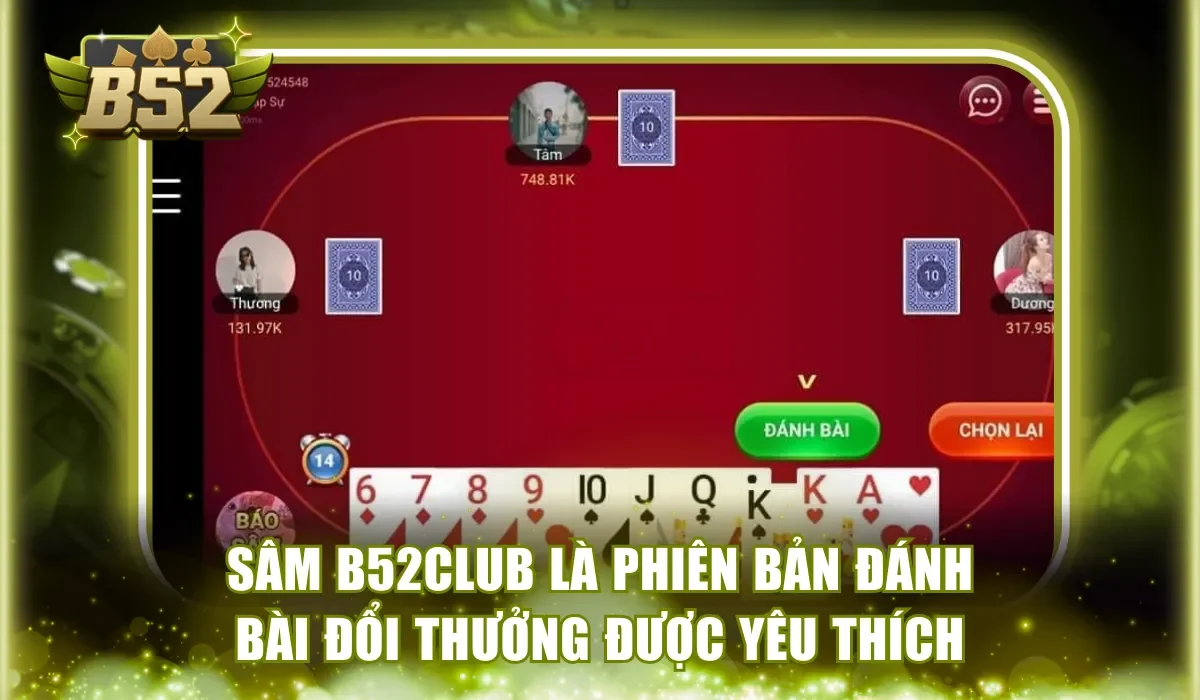 Sâm B52Club là phiên bản đánh bài đổi thưởng được yêu thích
