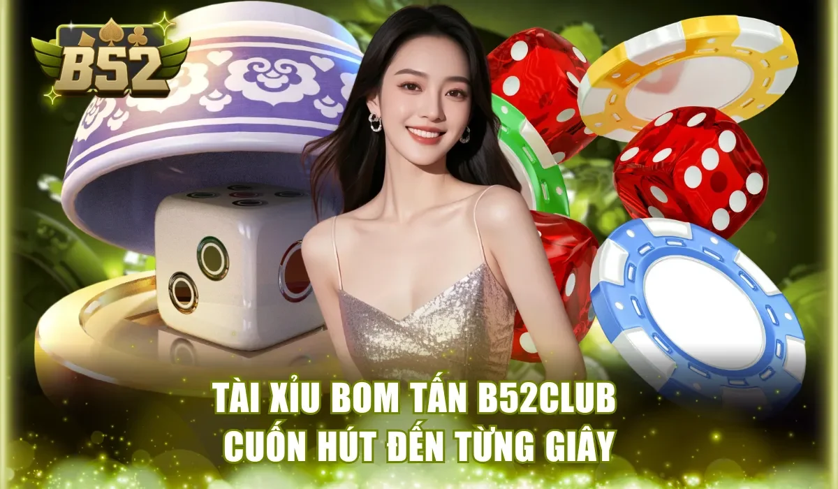 Tài Xỉu Bom Tấn B52Club cuốn hút đến từng giây