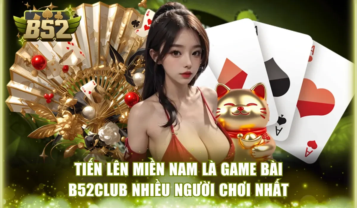 Tiến Lên Miền Nam là game bài B52Club nhiều người chơi nhất