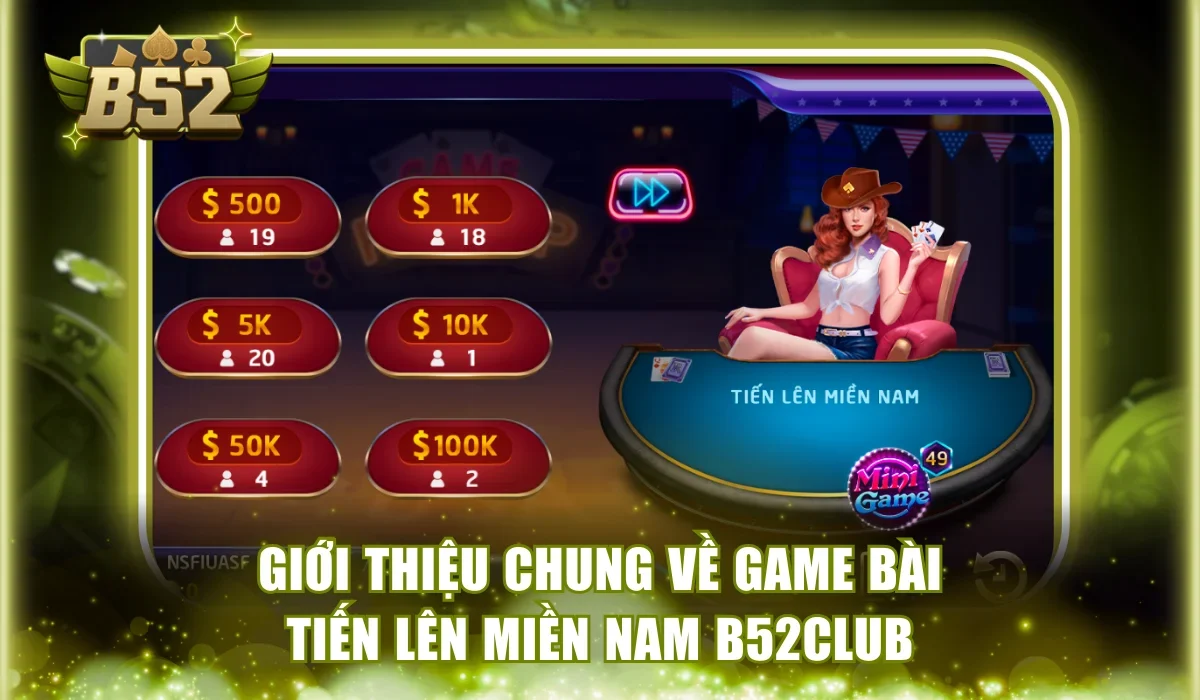 Tổng quan về Tiến Lên miền Nam B52Club đầy cuốn hút