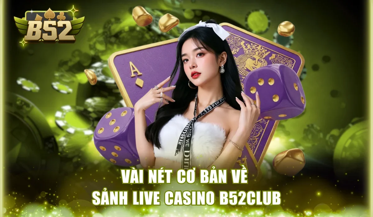 Vài nét cơ bản về sảnh live casino B52Club